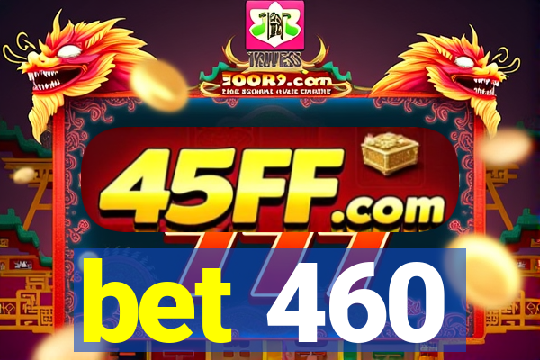 bet 460